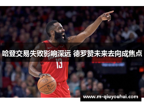 哈登交易失败影响深远 德罗赞未来去向成焦点