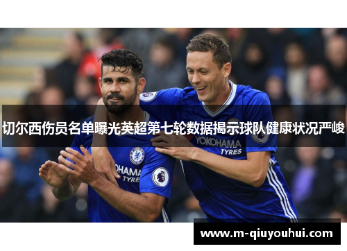 切尔西伤员名单曝光英超第七轮数据揭示球队健康状况严峻