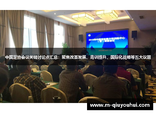 中国足协会议关键讨论点汇总：聚焦改革发展、青训提升、国际化战略等五大议题