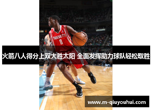 火箭八人得分上双大胜太阳 全面发挥助力球队轻松取胜