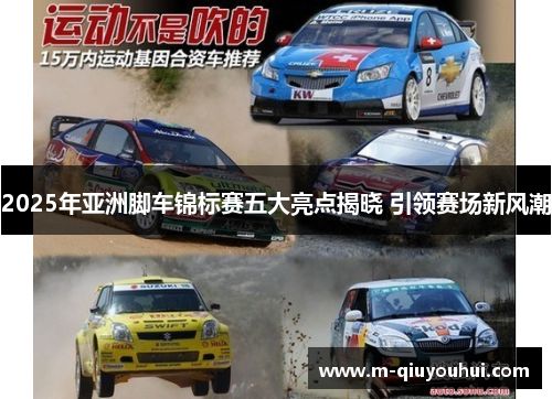 2025年亚洲脚车锦标赛五大亮点揭晓 引领赛场新风潮
