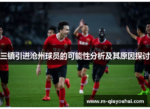 三镇引进沧州球员的可能性分析及其原因探讨