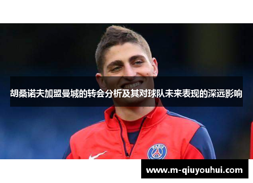 胡桑诺夫加盟曼城的转会分析及其对球队未来表现的深远影响