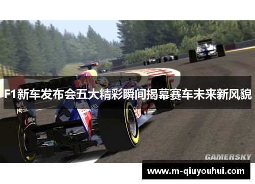 F1新车发布会五大精彩瞬间揭幕赛车未来新风貌