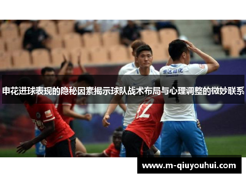 申花进球表现的隐秘因素揭示球队战术布局与心理调整的微妙联系