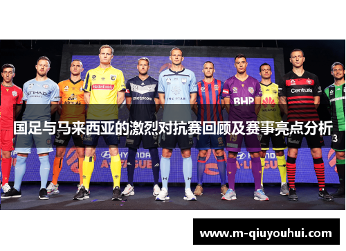 国足与马来西亚的激烈对抗赛回顾及赛事亮点分析